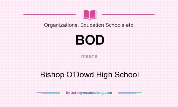 What does BOD mean? It stands for Bishop O`Dowd High School