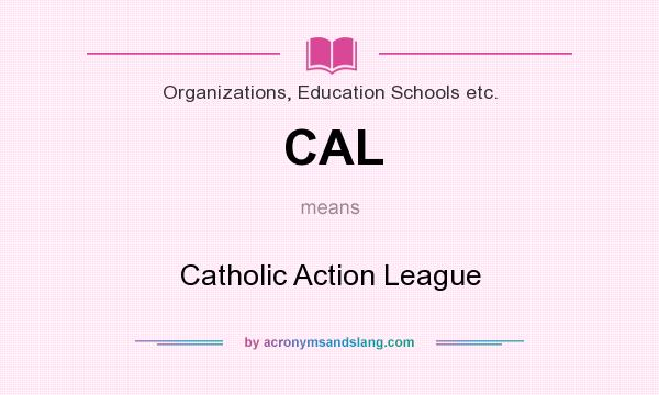 What does CAL mean? It stands for Catholic Action League