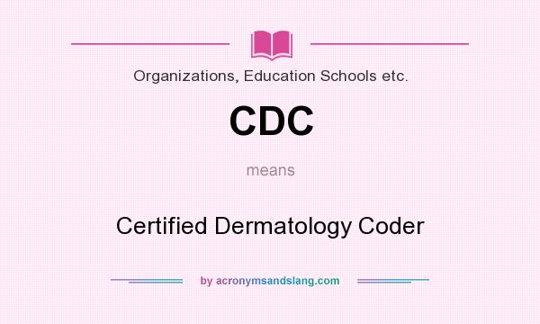 What does CDC mean? It stands for Certified Dermatology Coder