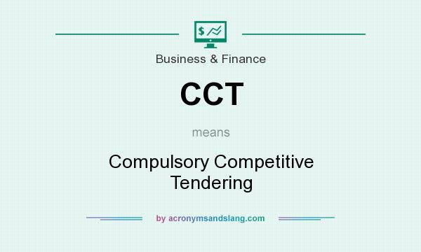 What does CCT mean? It stands for Compulsory Competitive Tendering