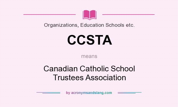 What does CCSTA mean? It stands for Canadian Catholic School Trustees Association