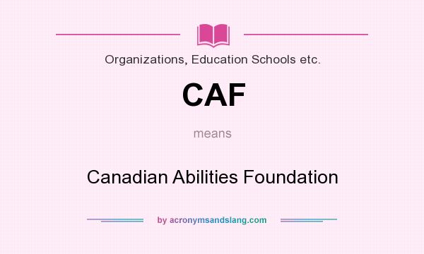 What does CAF mean? It stands for Canadian Abilities Foundation