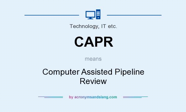 What does CAPR mean? It stands for Computer Assisted Pipeline Review
