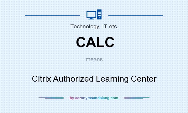 What does CALC mean? It stands for Citrix Authorized Learning Center