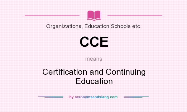 What does CCE mean? It stands for Certification and Continuing Education