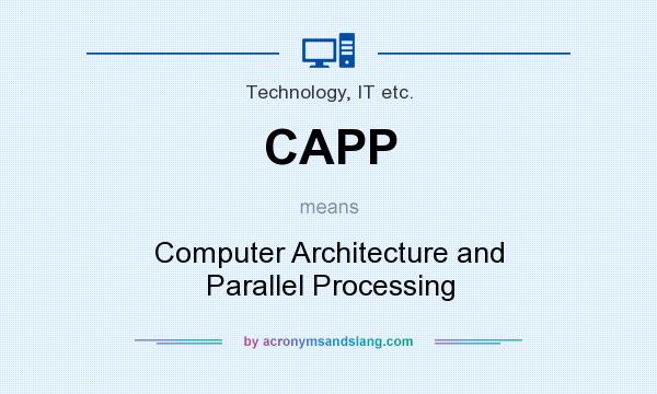What does CAPP mean? It stands for Computer Architecture and Parallel Processing