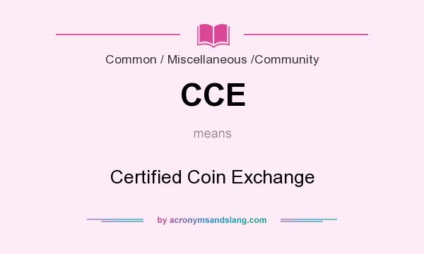 What does CCE mean? It stands for Certified Coin Exchange