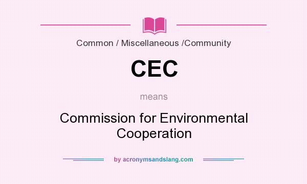 What does CEC mean? It stands for Commission for Environmental Cooperation