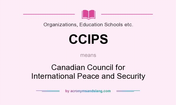 What does CCIPS mean? It stands for Canadian Council for International Peace and Security
