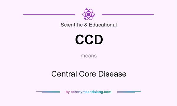 What does CCD mean? It stands for Central Core Disease