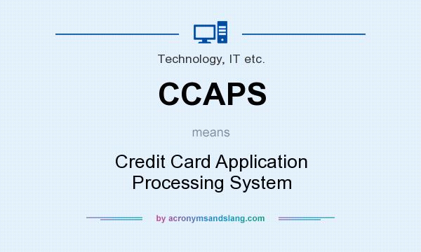 What does CCAPS mean? It stands for Credit Card Application Processing System