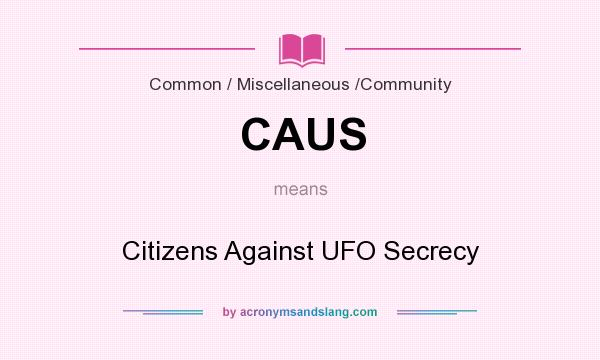 What does CAUS mean? It stands for Citizens Against UFO Secrecy