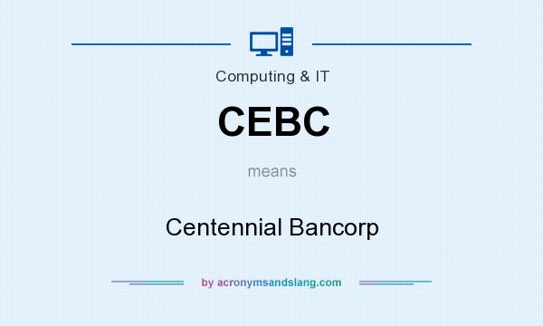 What does CEBC mean? It stands for Centennial Bancorp