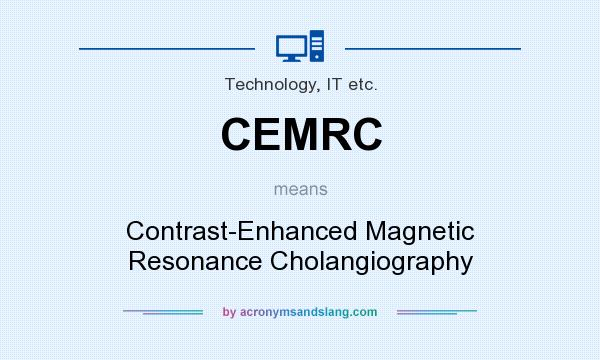 What does CEMRC mean? It stands for Contrast-Enhanced Magnetic Resonance Cholangiography