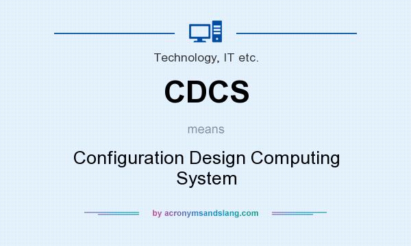 What does CDCS mean? It stands for Configuration Design Computing System
