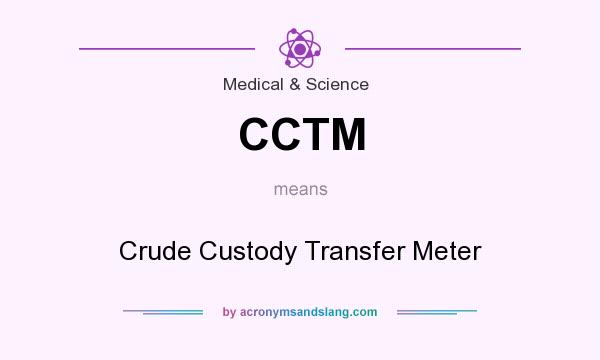 What does CCTM mean? It stands for Crude Custody Transfer Meter