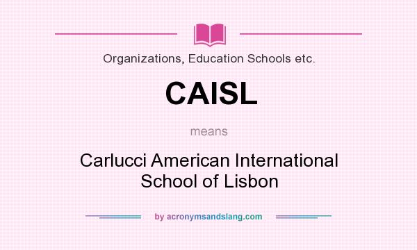 What does CAISL mean? It stands for Carlucci American International School of Lisbon