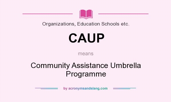 What does CAUP mean? It stands for Community Assistance Umbrella Programme