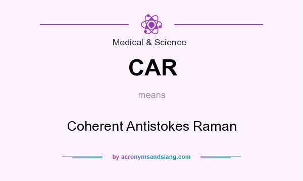 What does CAR mean? It stands for Coherent Antistokes Raman