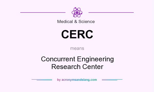 What does CERC mean? It stands for Concurrent Engineering Research Center