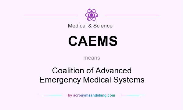 What does CAEMS mean? It stands for Coalition of Advanced Emergency Medical Systems