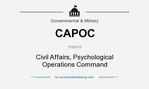 What does CAPOC mean? It stands for Civil Affairs, Psychological Operations Command