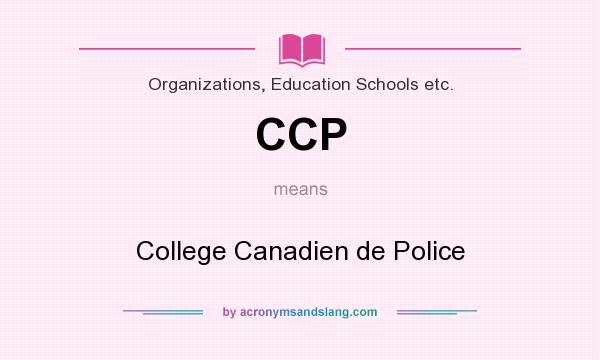 What does CCP mean? It stands for College Canadien de Police