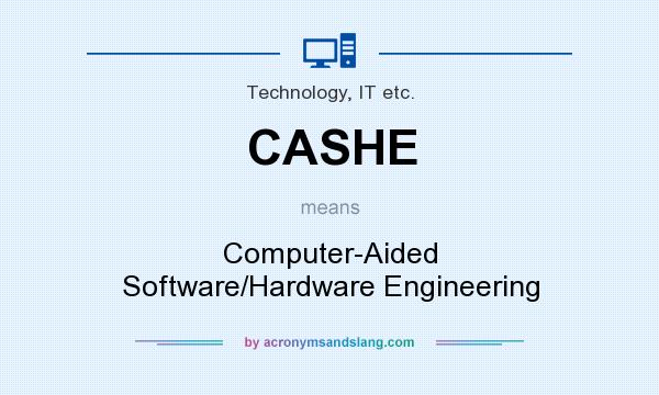 What does CASHE mean? It stands for Computer-Aided Software/Hardware Engineering