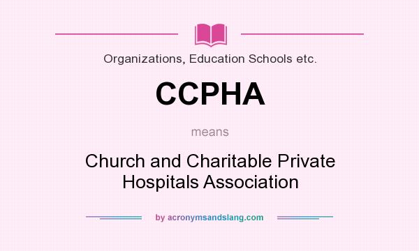 What does CCPHA mean? It stands for Church and Charitable Private Hospitals Association