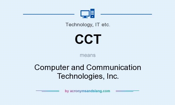 What does CCT mean? It stands for Computer and Communication Technologies, Inc.