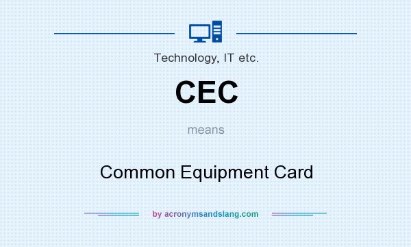 What does CEC mean? It stands for Common Equipment Card