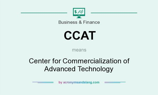 What does CCAT mean? It stands for Center for Commercialization of Advanced Technology