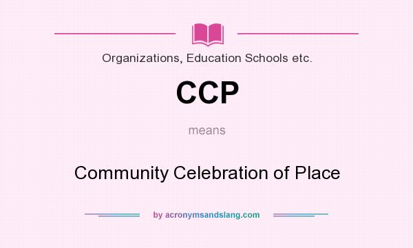 What does CCP mean? It stands for Community Celebration of Place