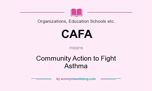 What does CAFA mean? It stands for Community Action to Fight Asthma