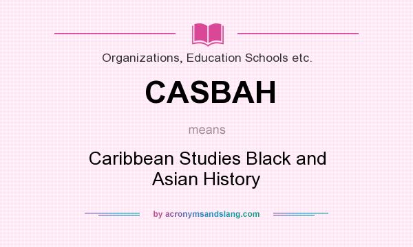 What does CASBAH mean? It stands for Caribbean Studies Black and Asian History