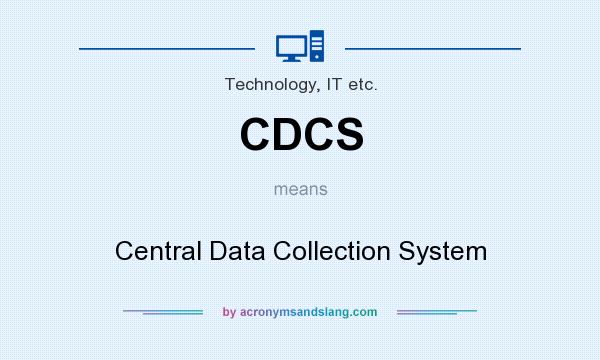 What does CDCS mean? It stands for Central Data Collection System