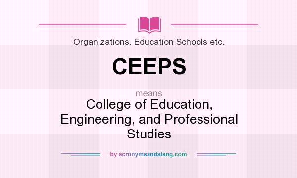 What does CEEPS mean? It stands for College of Education, Engineering, and Professional Studies