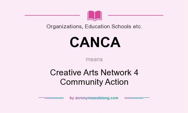 What does CANCA mean? It stands for Creative Arts Network 4 Community Action