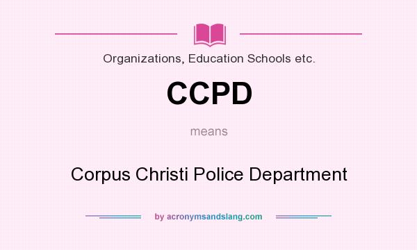 What does CCPD mean? It stands for Corpus Christi Police Department