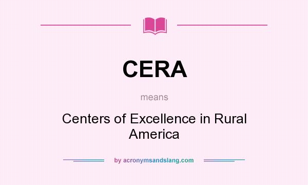 What does CERA mean? It stands for Centers of Excellence in Rural America