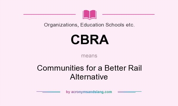 What does CBRA mean? It stands for Communities for a Better Rail Alternative