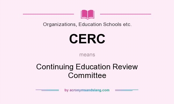 What does CERC mean? It stands for Continuing Education Review Committee