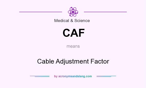 What does CAF mean? It stands for Cable Adjustment Factor