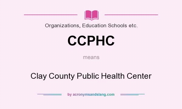 What does CCPHC mean? It stands for Clay County Public Health Center