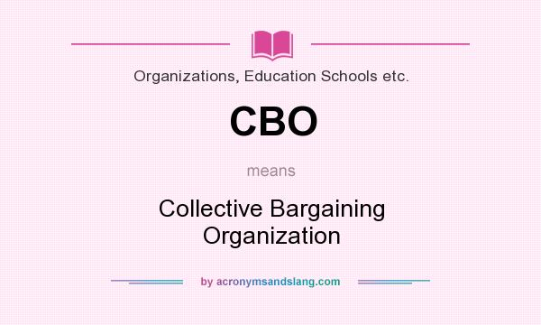 What does CBO mean? It stands for Collective Bargaining Organization