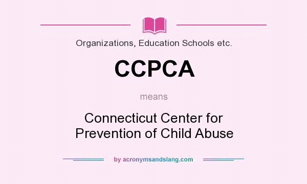 What does CCPCA mean? It stands for Connecticut Center for Prevention of Child Abuse