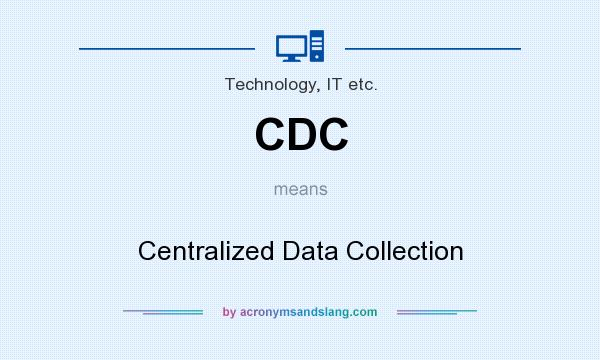 What does CDC mean? It stands for Centralized Data Collection