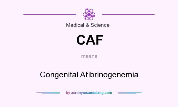 What does CAF mean? It stands for Congenital Afibrinogenemia