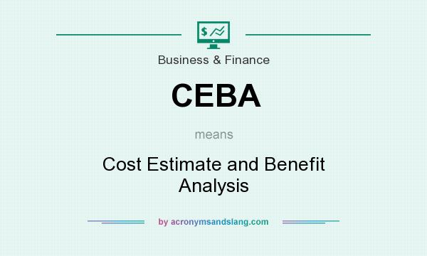 What does CEBA mean? It stands for Cost Estimate and Benefit Analysis