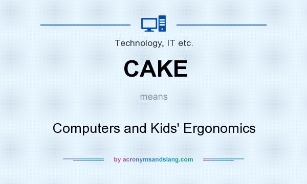 What does CAKE mean? It stands for Computers and Kids` Ergonomics